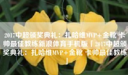2017中超颁奖典礼：扎哈维MVP+金靴 卡帅最佳教练新浪体育手机版「2017中超颁奖典礼：扎哈维MVP+金靴 卡帅最佳教练」