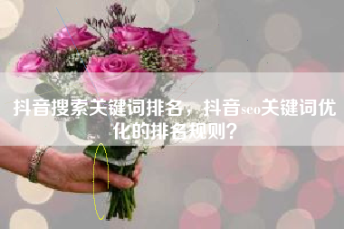 抖音搜索关键词排名，抖音seo关键词优化的排名规则？