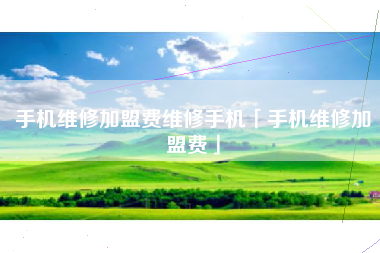 手机维修加盟费维修手机「手机维修加盟费」