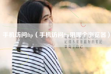 手机访问ftp（手机访问ftp用哪个浏览器）