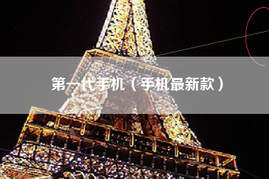 第一代手机（手机最新款）